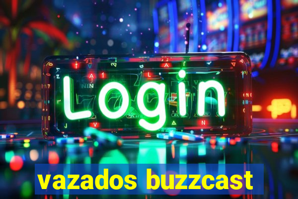 vazados buzzcast